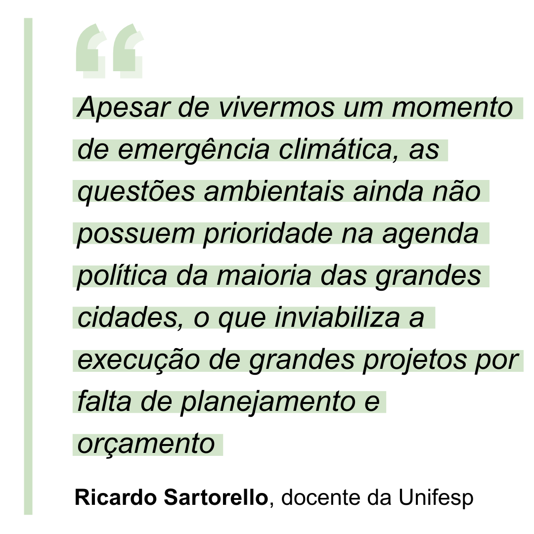 “Apesar de vivermos um momento de emergência climática, as questões ambientais ainda não possuem prioridade na agenda política da maioria das grandes cidades, o que inviabiliza a execução de grandes projetos por falta de planejamento e orçamento” Ricardo Sartorello, docente da Unifesp