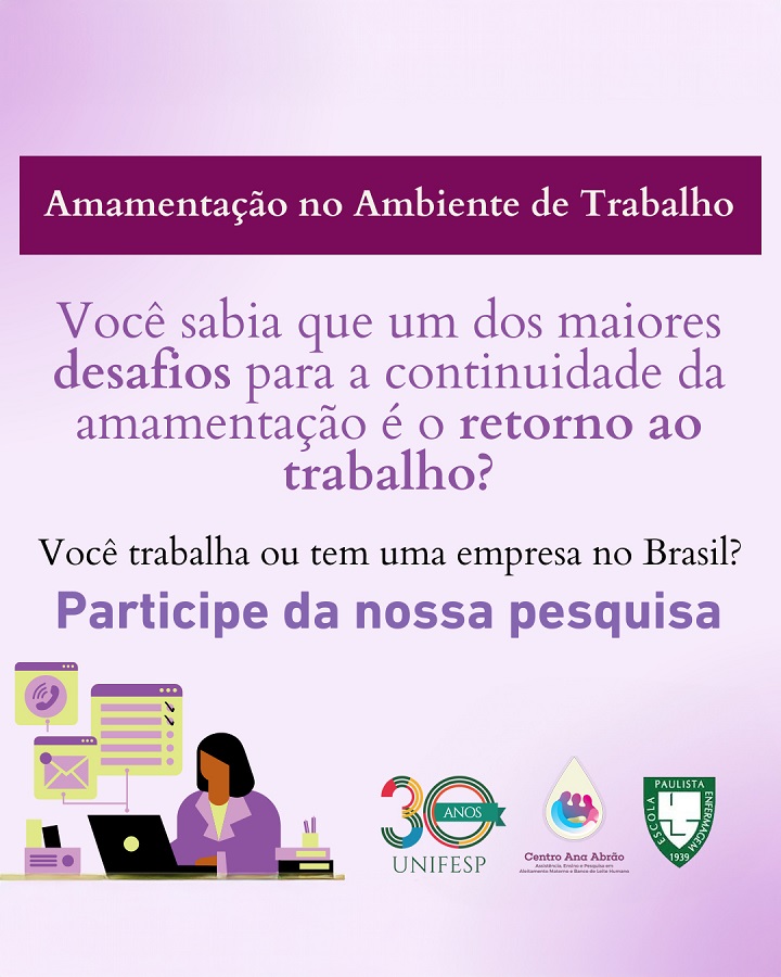 A imagem é um cartaz digital com fundo em tons de lilás e roxo, promovendo uma pesquisa sobre amamentação no ambiente de trabalho. No topo, há uma faixa escura com o título "Amamentação no Ambiente de Trabalho". O texto principal informa que um dos maiores desafios para a continuidade da amamentação é o retorno ao trabalho e convida trabalhadores e empresários no Brasil a participarem da pesquisa. Abaixo do texto, há uma ilustração de uma mulher usando um computador em um ambiente de trabalho, com ícones de comunicação e organização ao redor. No rodapé, há logotipos de instituições envolvidas na pesquisa, incluindo a UNIFESP (Universidade Federal de São Paulo), o Centro Ana Abrão e a Escola Paulista de Enfermagem.